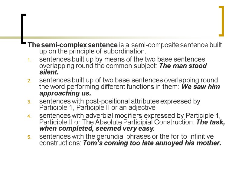 The semi-complex sentence is a semi-composite sentence built up on the principle of subordination.